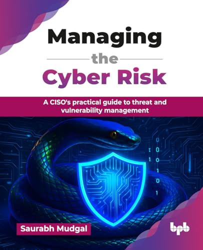 Managing the Cyber Risk: A CISO's practical guide to threat and vulnerability management (English Edition) von BPB Publications