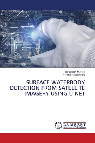 SURFACE WATERBODY DETECTION FROM SATELLITE IMAGERY USING U-NET von LAP LAMBERT Academic Publishing