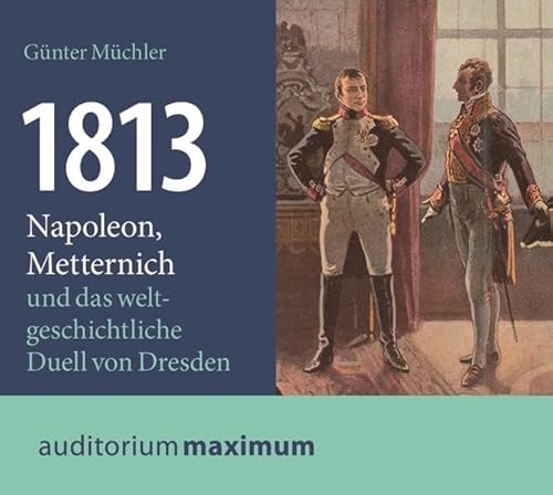 1813: Napoleon, Metternich und das weltgeschichtliche Duell von Dresden von CD