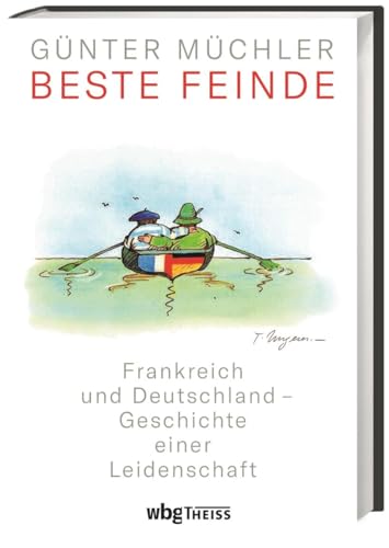 Beste Feinde: Frankreich und Deutschland – Geschichte einer Leidenschaft von Wbg Theiss