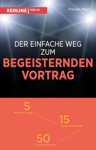 Der einfache Weg zum begeisternden Vortrag: 5 Minuten Arbeit – 15 einfache Schritte – 50 Dos and Don'ts von Redline Verlag