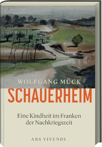 Schauerheim – Kindheit im Nachkriegs-Franken - Ein bewegendes Memoir über Heimatverlust, Neuanfang und das emotionale Erbe einer Familie : Eine Kindheit im Franken der Nachkriegszeit von Ars Vivendi