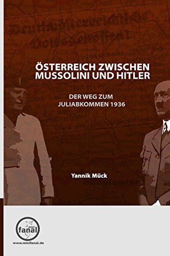 Österreich zwischen Mussolini und Hitler - Der Weg zum Juliabkommen 1936 von minifanal