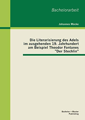Die Literarisierung des Adels im ausgehenden 19. Jahrhundert am Beispiel Theodor Fontanes "Der Stechlin" Die Literarisierung des Adels im ausgehenden 19. Jahrhundert am Beispiel Theodor Fontanes "Der Stechlin"