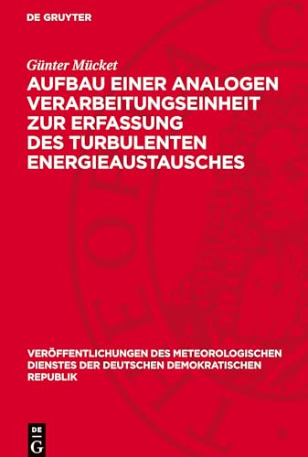 Aufbau einer analogen Verarbeitungseinheit zur Erfassung des turbulenten Energieaustausches (Veröffentlichungen Des Meteorologischen Dienstes Der Deutschen Demokratischen Republik) von De Gruyter