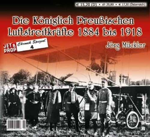 Die Königlich Preußischen Luftstreitkräfte 1884-1918: Im Rahmen einer Sonderausstellung (JET & PROP Chronik Spezial)
