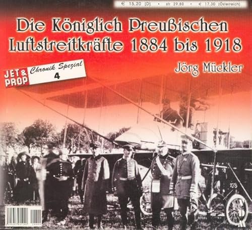 Die Königlich Preußischen Luftstreitkräfte 1884-1918: Im Rahmen einer Sonderausstellung (JET & PROP Chronik Spezial)