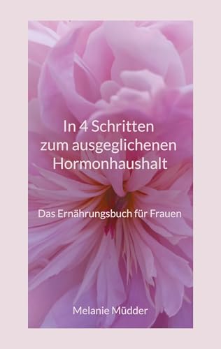In 4 Schritten zum ausgeglichenen Hormonhaushalt: Das Ernährungsbuch für Frauen von BoD – Books on Demand
