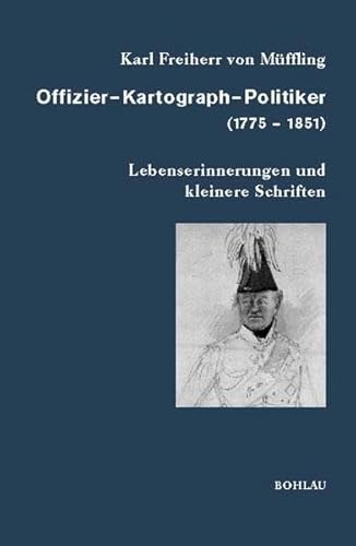 Offizier - Kartograph - Politiker (1775-1851). Lebenserinnerungen und kleinere Schriften: Lebenserinnerungen und kleinere Schriften. Bearb. und erg. ... aus den Archiven Preussischer Kulturbesitz)
