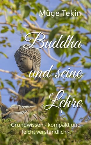 Buddha und seine Lehre: Grundwissen - kompakt und leicht verständlich -