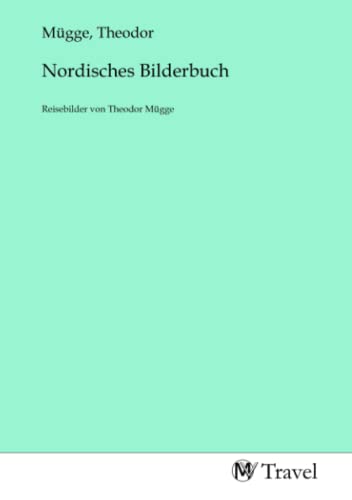 Nordisches Bilderbuch: Reisebilder von Theodor Mügge: Reisebilder von Theodor Mügge.DE von MV-Travel