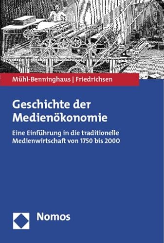Geschichte der Medienökonomie: Eine Einführung in die traditionelle Medienwirtschaft von 1750 bis 2000 Geschichte der Medienökonomie: Eine Einführung in die traditionelle Medienwirtschaft von 1750 bis 2000
