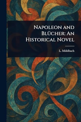 Napoleon and Blücher: An Historical Novel von Anson Street Press