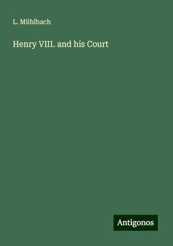 Henry VIII. and his Court Henry VIII. and his Court von Antigonos Verlag