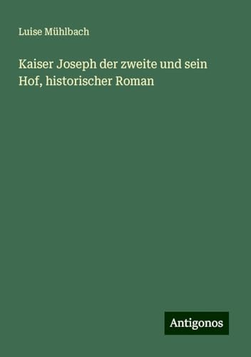 Kaiser Joseph der zweite und sein Hof, historischer Roman von Antigonos Verlag