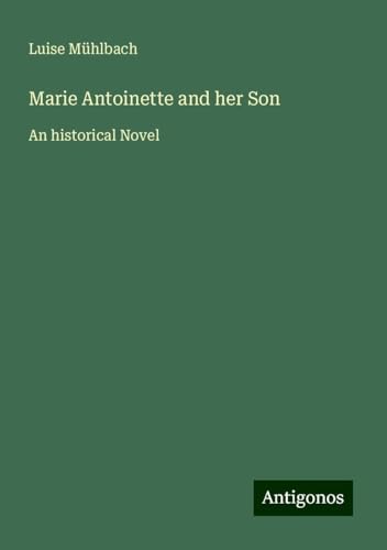 Marie Antoinette and her Son: An historical Novel von Antigonos Verlag