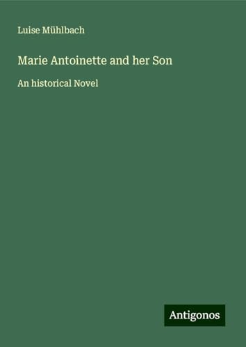 Marie Antoinette and her Son: An historical Novel von Antigonos Verlag