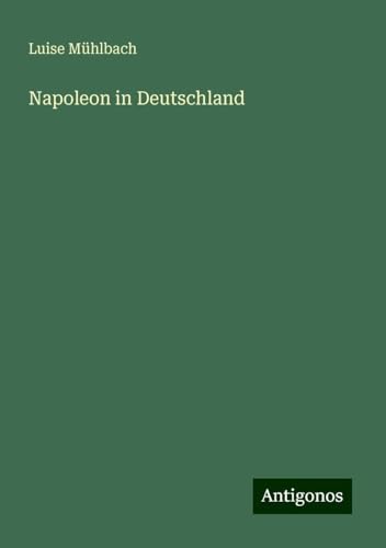 Napoleon in Deutschland von Antigonos Verlag