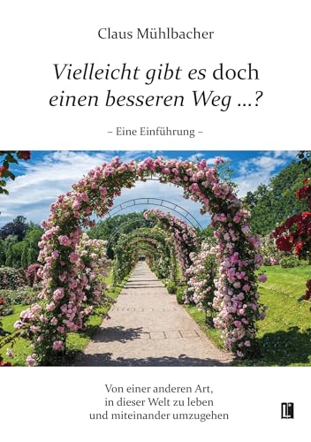 Vielleicht gibt es doch einen besseren Weg …?: Von einer anderen Art, in dieser Welt zu leben und miteinander umzugehen (Literareon)