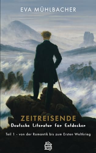 Zeitreisende - Deutsche Literatur für Entdecker: Teil 1 - von der Romantik bis zum Ersten Weltkrieg von Dachbuch Verlag