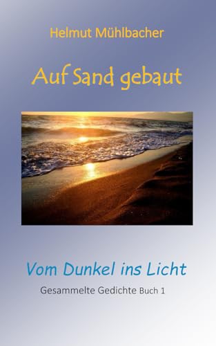 Auf Sand gebaut: Vom Dunkel ins Licht - Gesammelte Gedicht Buch 1