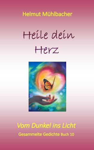 Heile dein Herz: Vom Dunkel ins Licht Gedichte Band 10 von Independently published