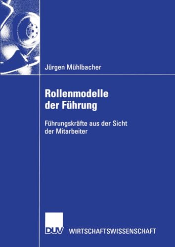 Rollenmodelle der Führung . Führungskräfte aus der Sicht der Mitarbeiter (Wirtschaftswissenschaften)
