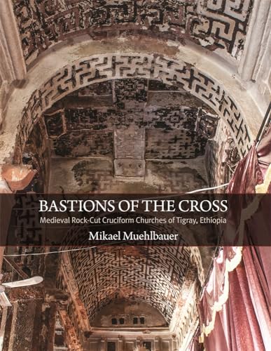 Bastions of the Cross: Medieval Rock-Cut Cruciform Churches of Tigray, Ethiopia (Dumbarton Oaks Studies, 49)