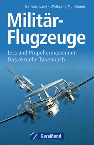 Militär-Flugzeuge: Jets und Propellermaschinen. Das aktuelle Typenbuch