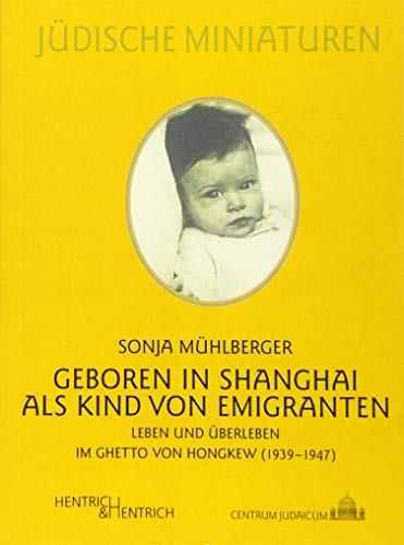 Geboren in Shanghai als Kind von Emigranten: Leben und Überleben im Ghetto von Hongkew (1939-1947) (Jüdische Miniaturen: Herausgegeben von Hermann Simon)
