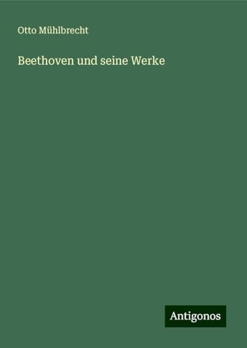 Beethoven und seine Werke von Antigonos Verlag