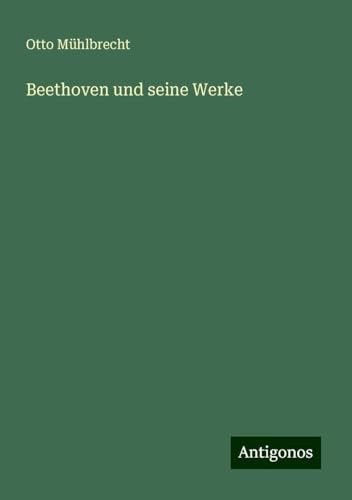 Beethoven und seine Werke von Antigonos Verlag