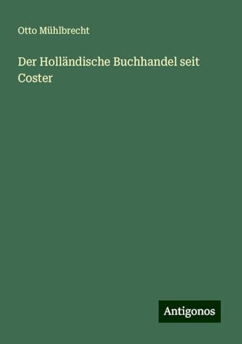 Der Holländische Buchhandel seit Coster von Antigonos Verlag