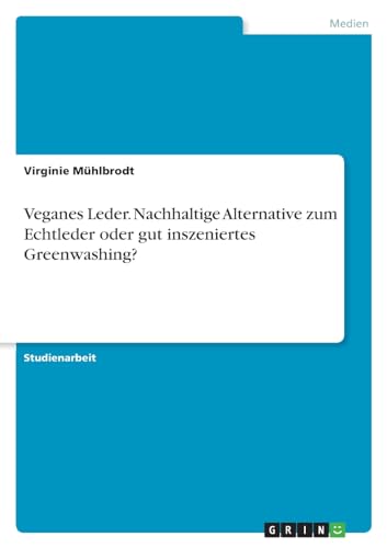 Veganes Leder. Nachhaltige Alternative zum Echtleder oder gut inszeniertes Greenwashing? von GRIN Verlag