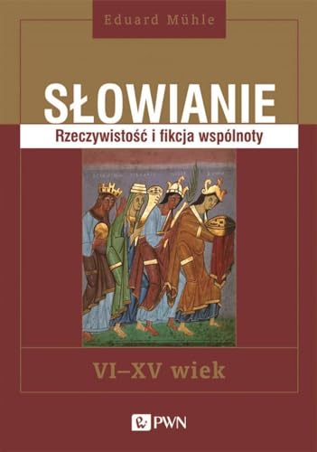 Słowianie: Rzeczywistość i fikcja wspólnoty VI-XV wiek von Wydawnictwo Naukowe PWN
