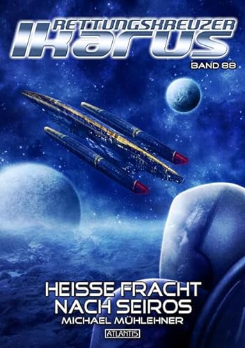 Rettungskreuzer Ikarus 88: Heiße Fracht nach Seiros: .: . von Atlantis Verlag