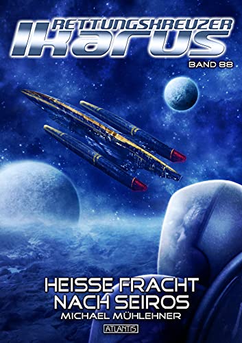 Rettungskreuzer Ikarus 88: Heiße Fracht nach Seiros: .: . von Atlantis Verlag