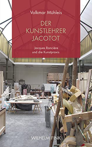 Der Kunstlehrer Jacotot: Jacques Rancière und die Kunstpraxis von Brill | Fink