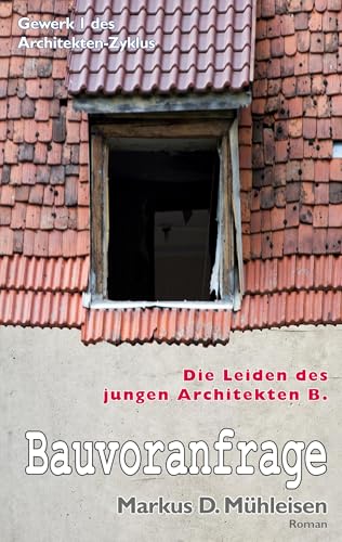 Bauvoranfrage: Die Leiden des jungen Architekten B. (Architekten-Zyklus) von Books on Demand