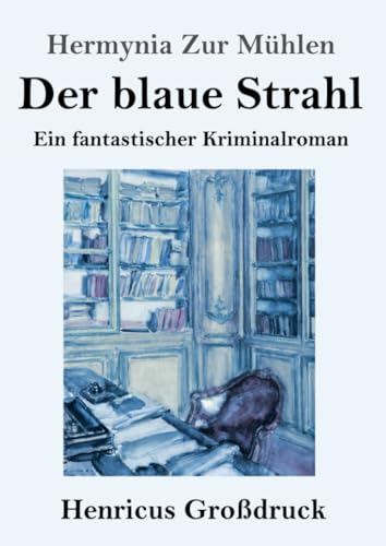 Der blaue Strahl (Großdruck): Ein fantastischer Kriminalroman von Henricus - Edition Deutsche Klassik GmbH