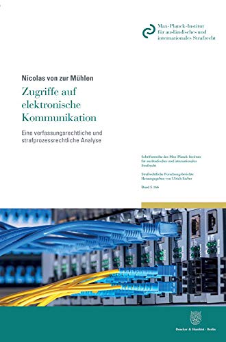 Zugriffe auf elektronische Kommunikation.: Eine verfassungsrechtliche und strafprozessrechtliche Analyse. (Schriftenreihe des Max-Planck-Instituts für ... Strafrechtliche Forschungsberichte, Band 166) von Duncker & Humblot