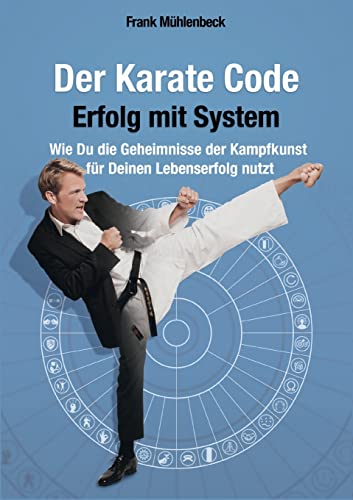 Der Karate Code - Erfolg mit System: Wie Du die Geheimnisse der Kampfkunst für Deinen Lebenserfolg nutzt Der Karate Code - Erfolg mit System: Wie Du die Geheimnisse der Kampfkunst für Deinen Lebenserfolg nutzt