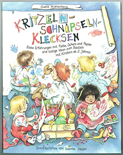 Kritzeln, Schnipseln, Klecksen: Erste Erfahrungen mit Farbe, Schere und Papier und lustige Ideen zum Basteln mit Kindern ab 2 Jahren in Spielgruppen, Kindergärten und zu Hause