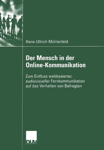 Der Mensch in der Online-Kommunikation: Zum Einfluss webbasierter, audiovisueller Fernkommunikation auf das Verhalten von Befragten von Deutscher Universitätsverlag