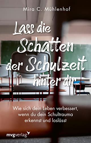 Lass die Schatten der Schulzeit hinter dir: Wie sich dein Leben verbessert, wenn du dein Schultrauma erkennst und loslässt von MVG Moderne Vlgs. Ges.