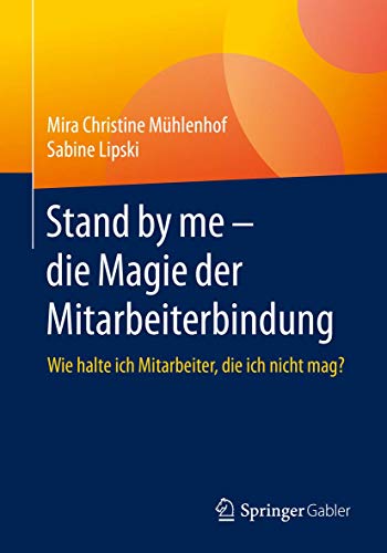 Stand by me – die Magie der Mitarbeiterbindung: Wie halte ich Mitarbeiter, die ich nicht mag? von Springer