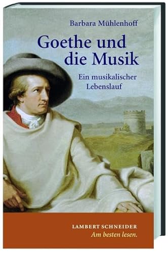Goethe und die Musik: Ein musikalischer Lebenslauf