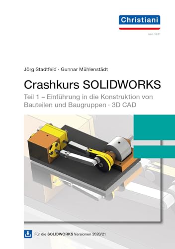 Crashkurs SOLIDWORKS mit DVD-ROM: Einführung in die Konstruktion von Bauteilen und Baugruppen für die SOLIDWORKS Versionen 2020 und 2021 von Christiani, Paul