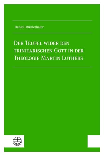 Der Teufel wider den trinitarischen Gott in der Theologie Martin Luthers von Evangelische Verlagsanstalt