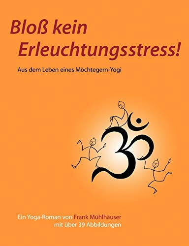 Bloß kein Erleuchtungsstress!: Aus dem Leben eines Möchtegern-Yogi von Books on Demand GmbH